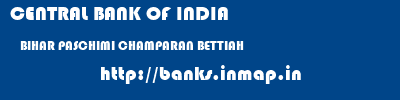 CENTRAL BANK OF INDIA  BIHAR PASCHIMI CHAMPARAN BETTIAH   banks information 